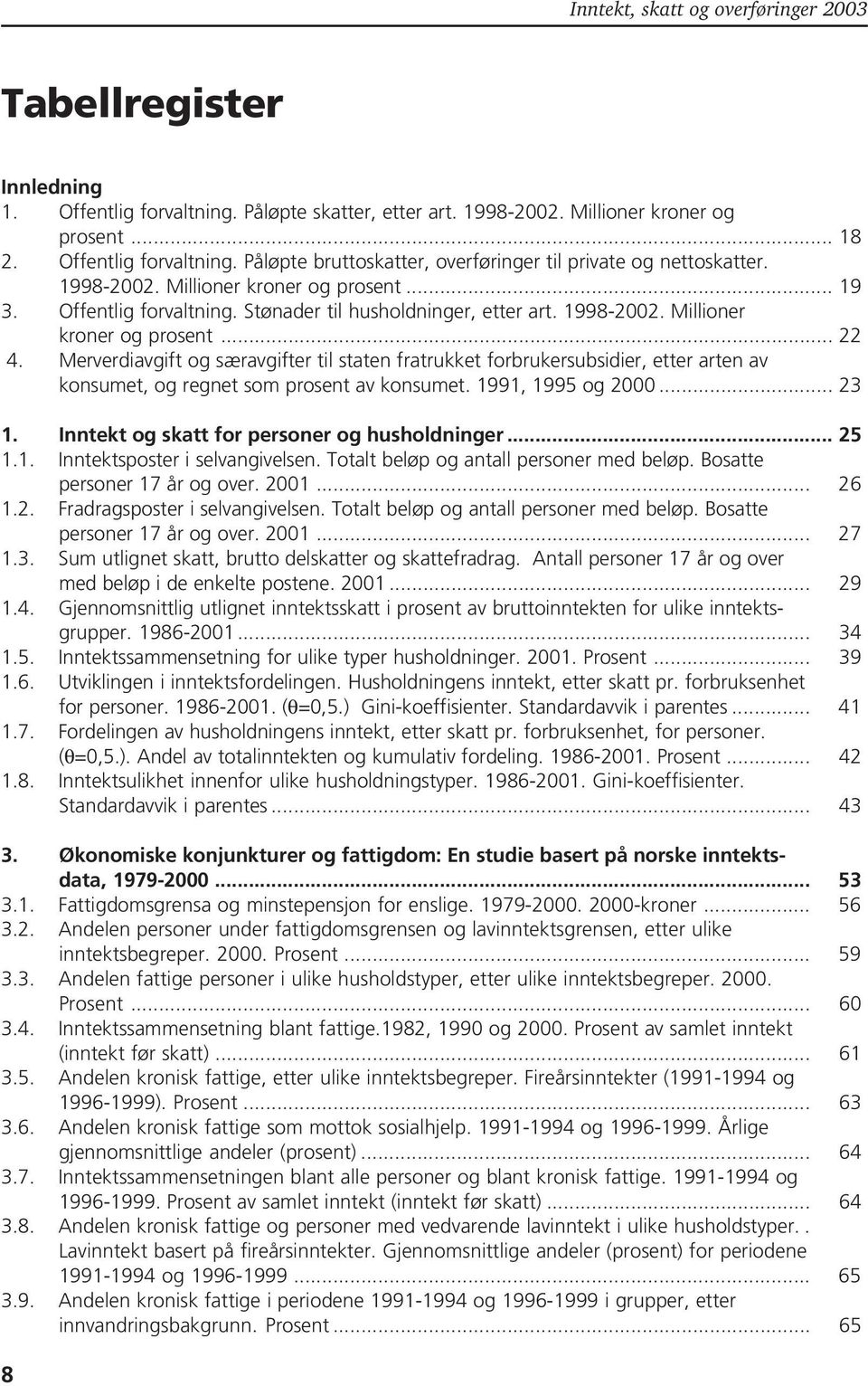 Merverdiavgift og særavgifter til staten fratrukket forbrukersubsidier, etter arten av konsumet, og regnet som prosent av konsumet. 1991, 1995 og 2000... 23 1.