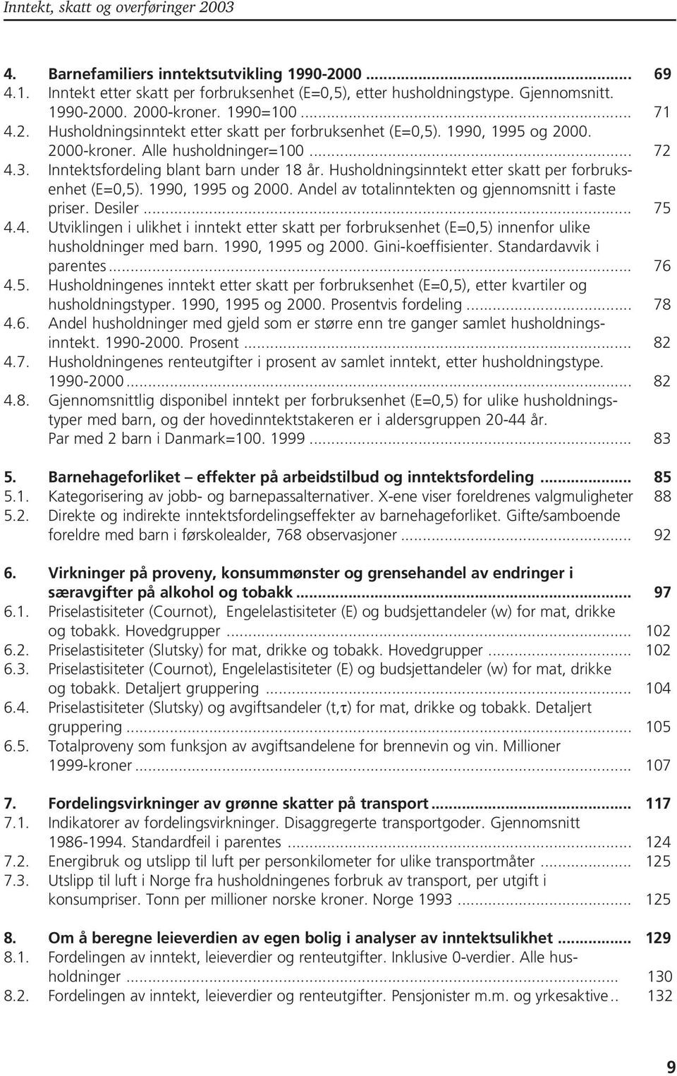 Andel av totalinntekten og gjennomsnitt i faste priser. Desiler... 75 4.4. Utviklingen i ulikhet i inntekt etter skatt per forbruksenhet (E=0,5) innenfor ulike husholdninger med barn.