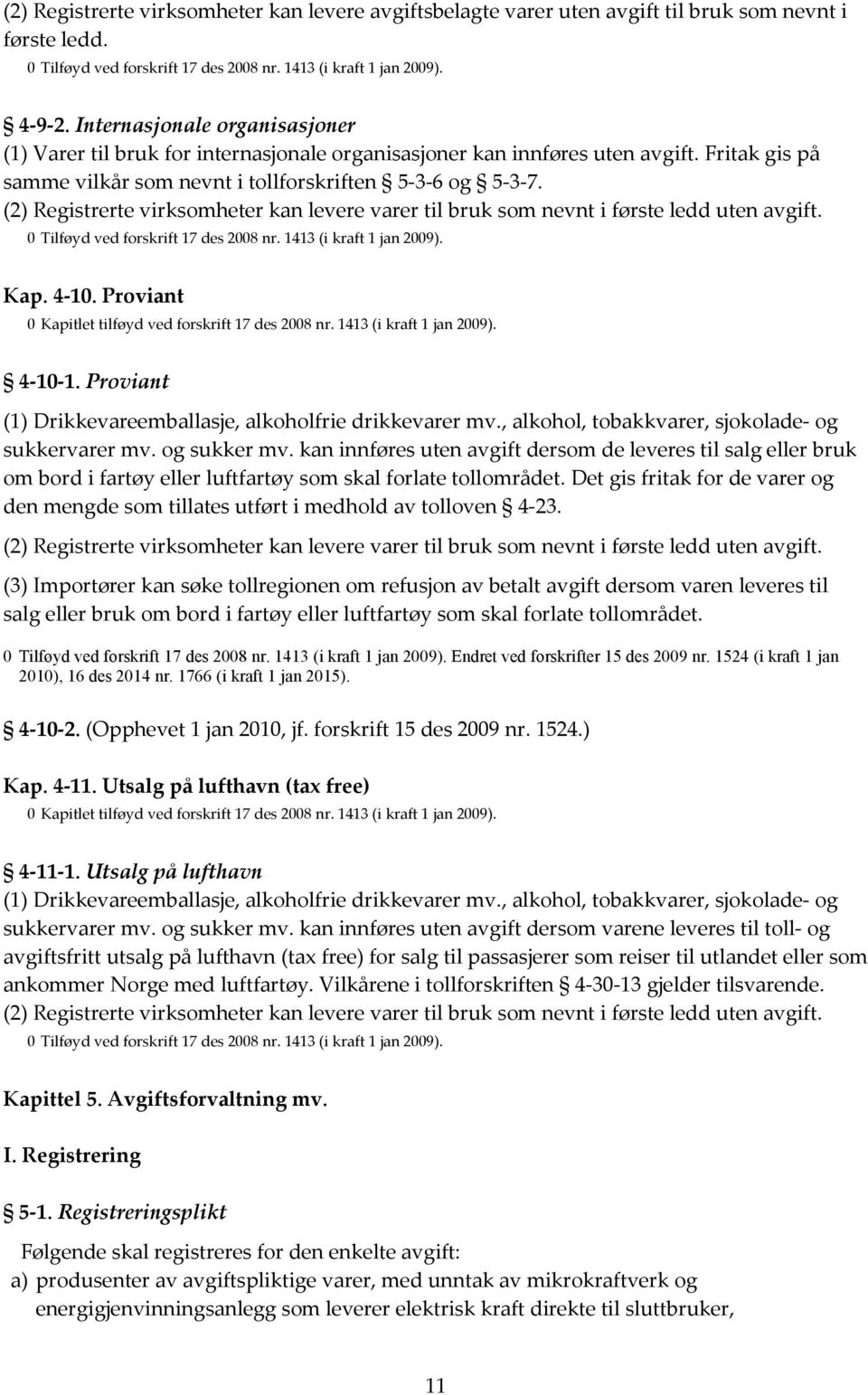 (2) Registrerte virksomheter kan levere varer til bruk som nevnt i første ledd uten avgift. 0 Tilføyd ved forskrift 17 des 2008 nr. 1413 (i kraft 1 jan 2009). Kap. 4-10.