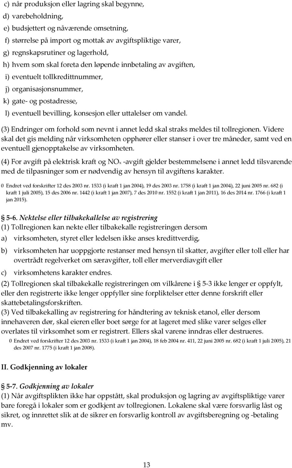 (3) Endringer om forhold som nevnt i annet ledd skal straks meldes til tollregionen.