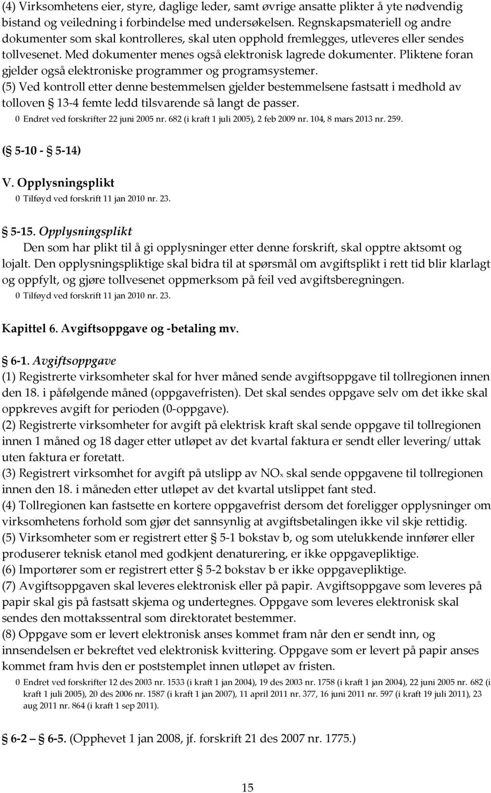 Pliktene foran gjelder også elektroniske programmer og programsystemer.