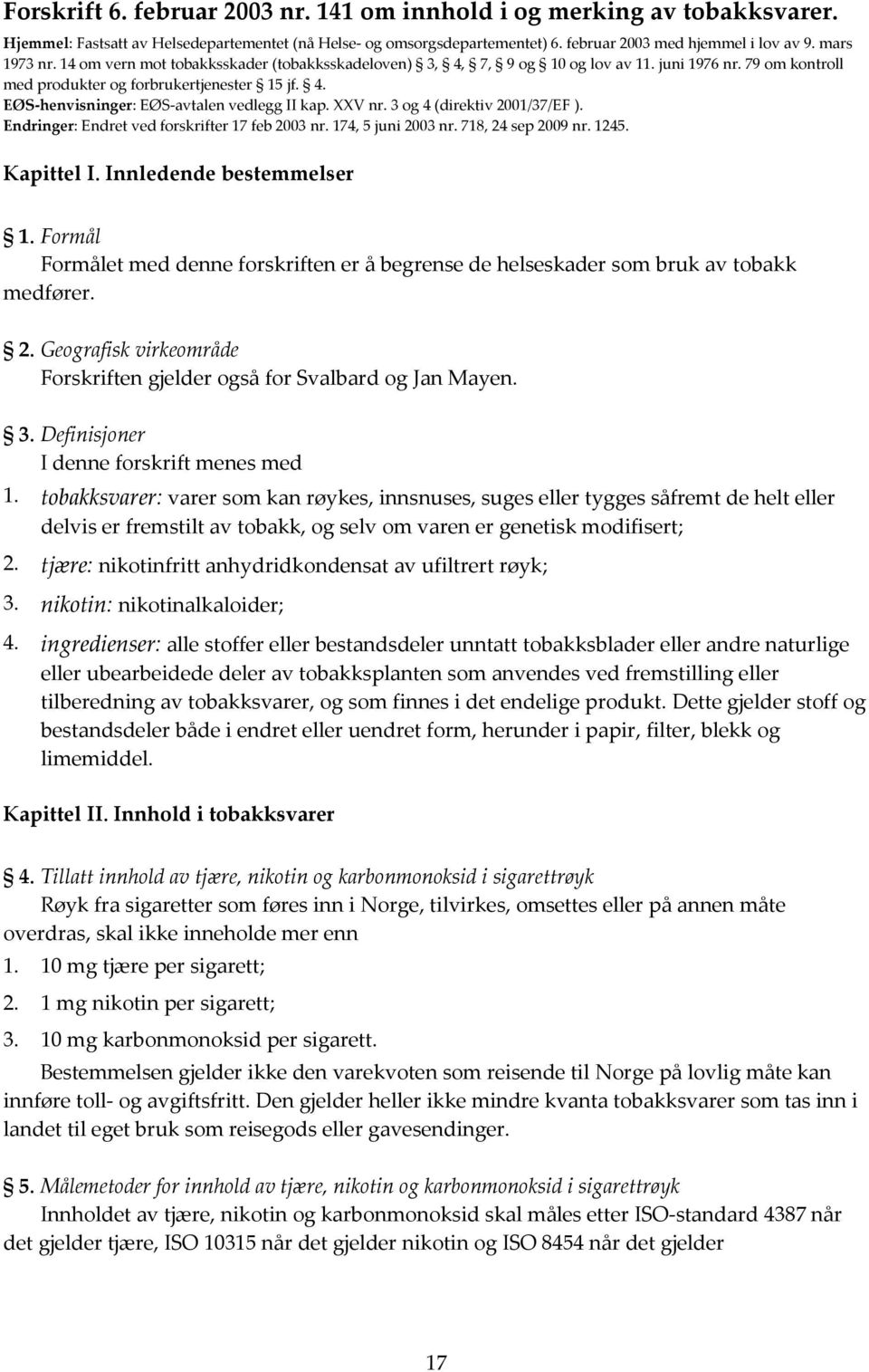 XXV nr. 3 og 4 (direktiv 2001/37/EF ). Endringer: Endret ved forskrifter 17 feb 2003 nr. 174, 5 juni 2003 nr. 718, 24 sep 2009 nr. 1245. Kapittel I. Innledende bestemmelser 1.