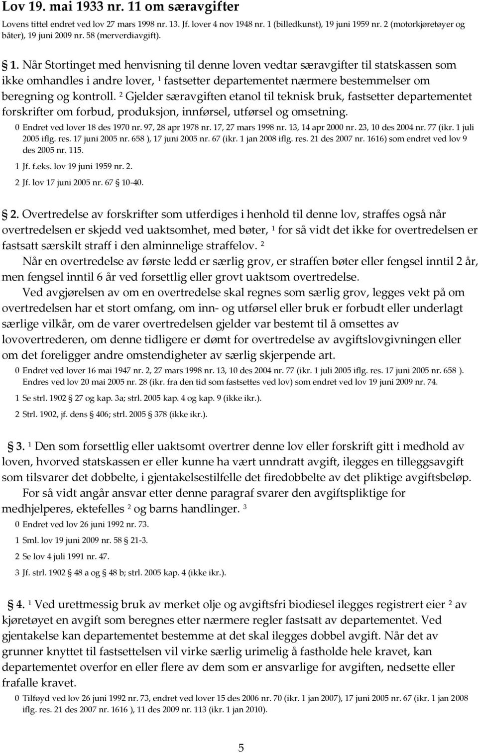 Når Stortinget med henvisning til denne loven vedtar særavgifter til statskassen som ikke omhandles i andre lover, 1 fastsetter departementet nærmere bestemmelser om beregning og kontroll.