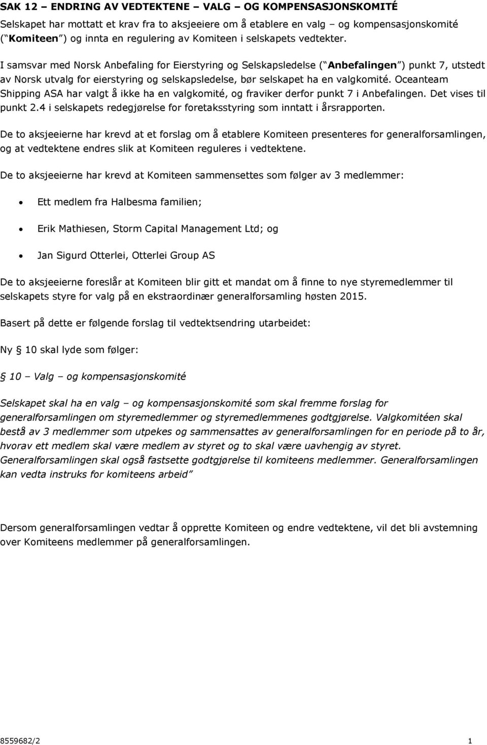 I samsvar med Norsk Anbefaling for Eierstyring og Selskapsledelse ( Anbefalingen ) punkt 7, utstedt av Norsk utvalg for eierstyring og selskapsledelse, bør selskapet ha en valgkomité.