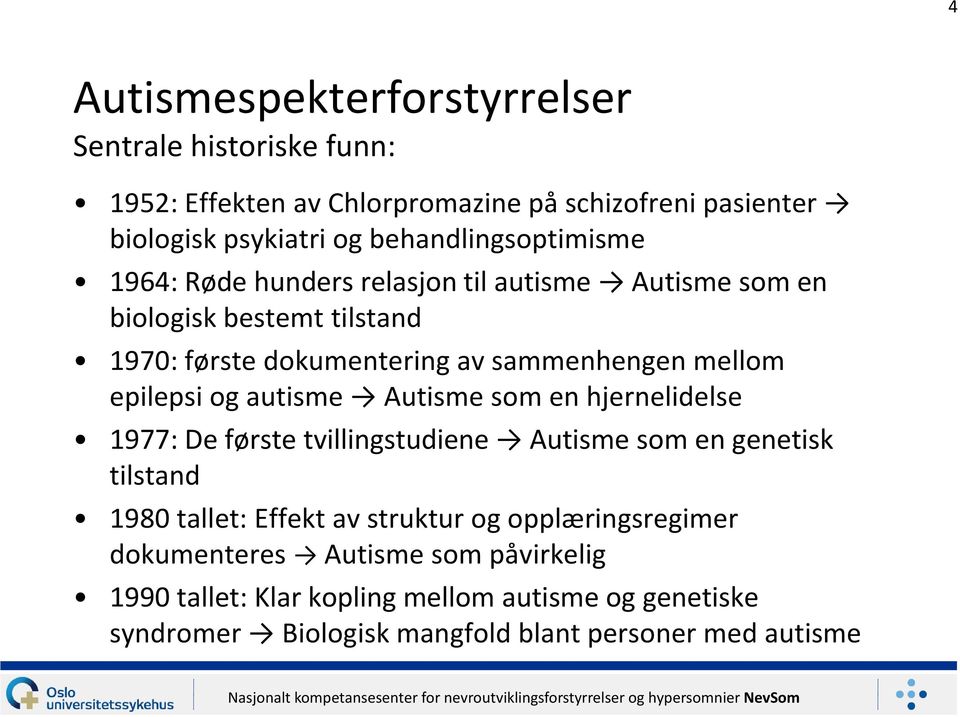Autisme som en hjernelidelse 1977: De første tvillingstudiene Autisme som en genetisk tilstand 1980 tallet: Effekt av struktur og