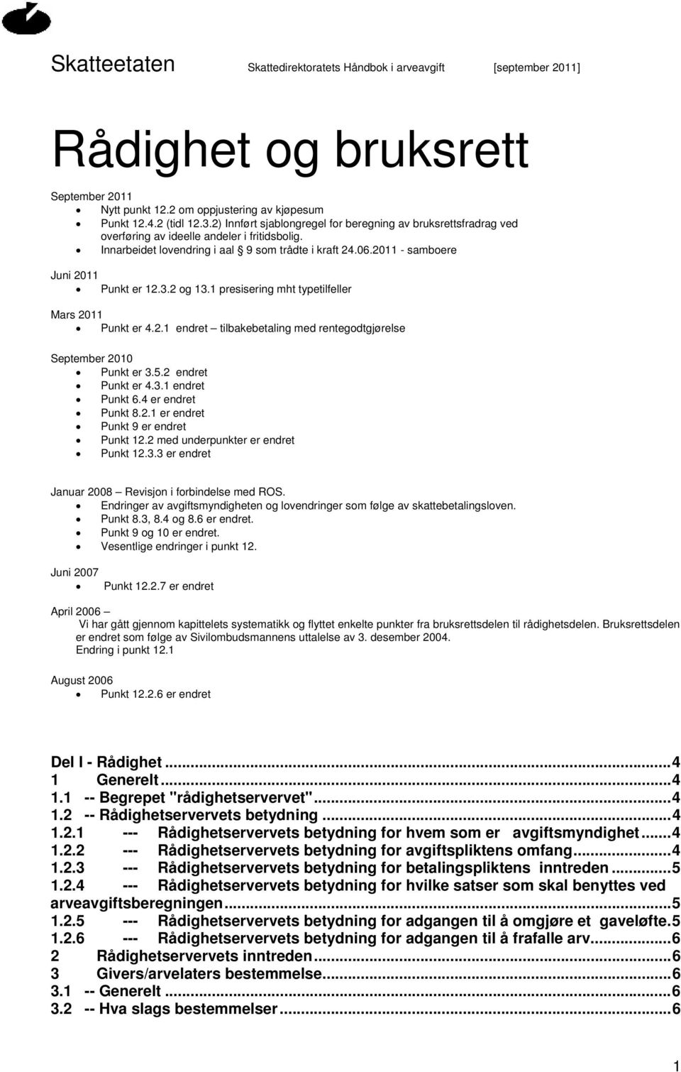 2011 - samboere Juni 2011 Punkt er 12.3.2 og 13.1 presisering mht typetilfeller Mars 2011 Punkt er 4.2.1 endret tilbakebetaling med rentegodtgjørelse September 2010 Punkt er 3.5.2 endret Punkt er 4.3.1 endret Punkt 6.