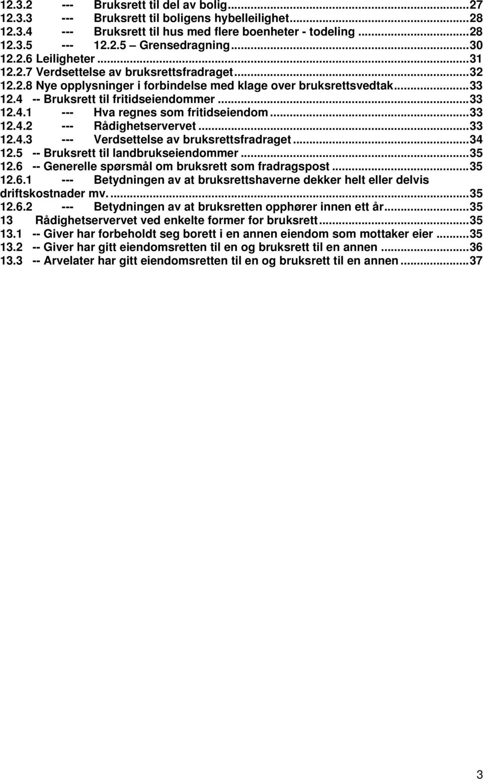 ..33 12.4.2 --- Rådighetservervet...33 12.4.3 --- Verdsettelse av bruksrettsfradraget...34 12.5 -- Bruksrett til landbrukseiendommer...35 12.6 -- Generelle spørsmål om bruksrett som fradragspost.