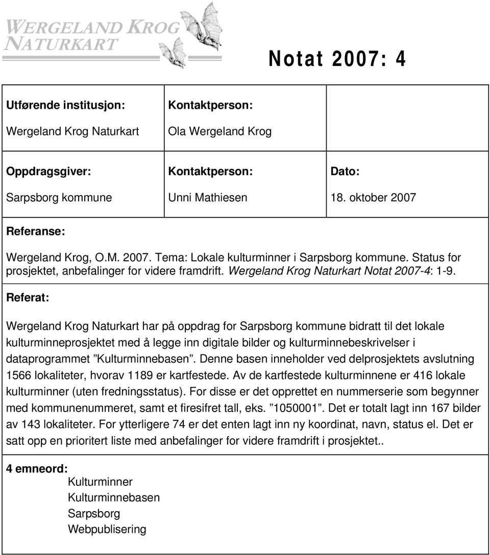 Referat: WKN notat 2007:4 Wergeland Krog Naturkart har på oppdrag for Sarpsborg kommune bidratt til det lokale kulturminneprosjektet med å legge inn digitale bilder og kulturminnebeskrivelser i
