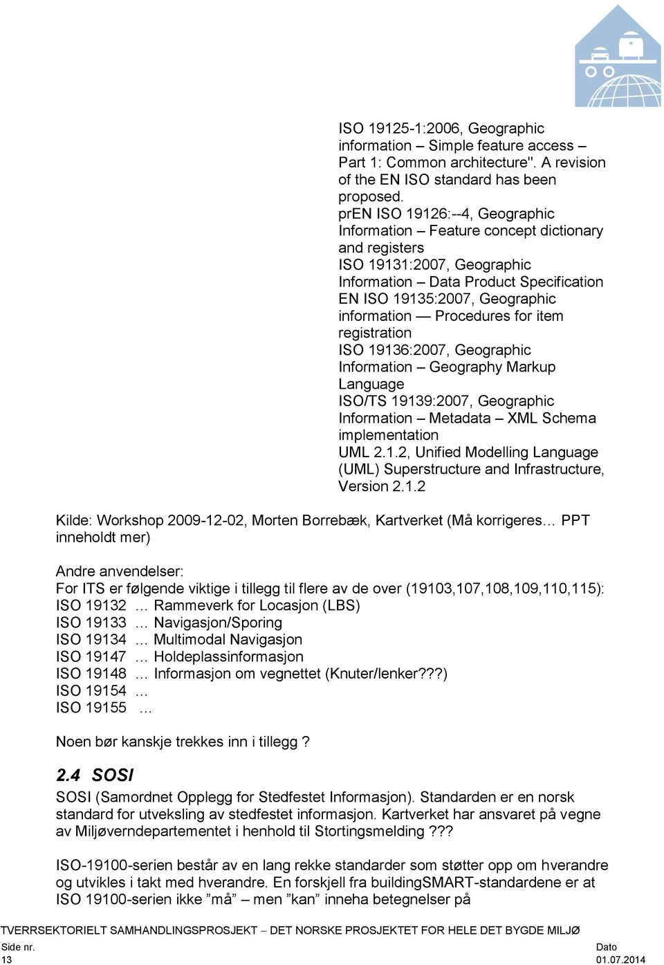 Procedures for item registration ISO 19136:2007, Geographic Information Geography Markup Language ISO/TS 19139:2007, Geographic Information Metadata XML Schema implementation UML 2.1.2, Unified Modelling Language (UML) Superstructure and Infrastructure, Version 2.