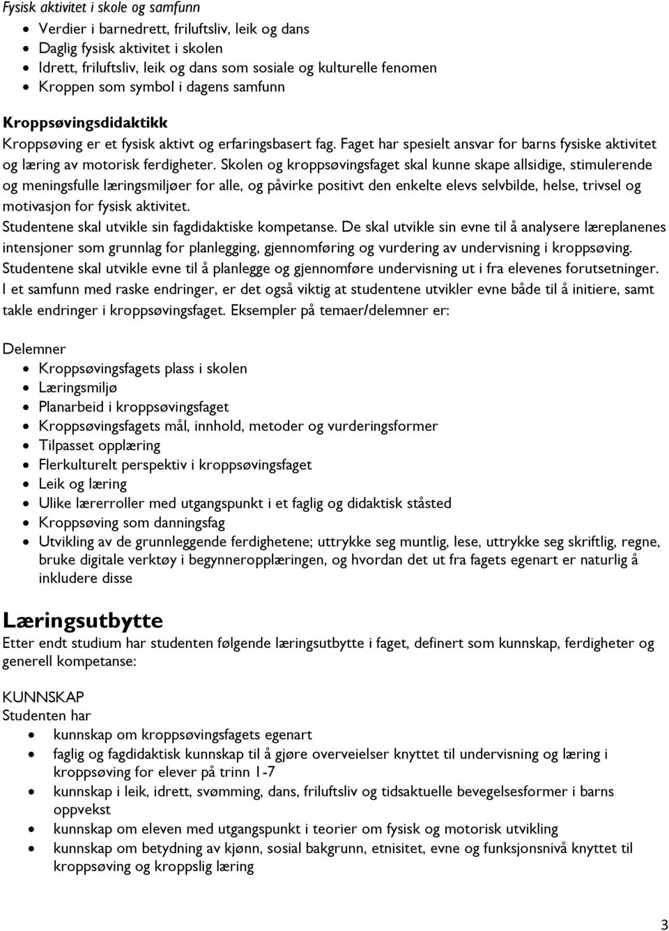 Skolen og kroppsøvingsfaget skal kunne skape allsidige, stimulerende og meningsfulle læringsmiljøer for alle, og påvirke positivt den enkelte elevs selvbilde, helse, trivsel og motivasjon for fysisk