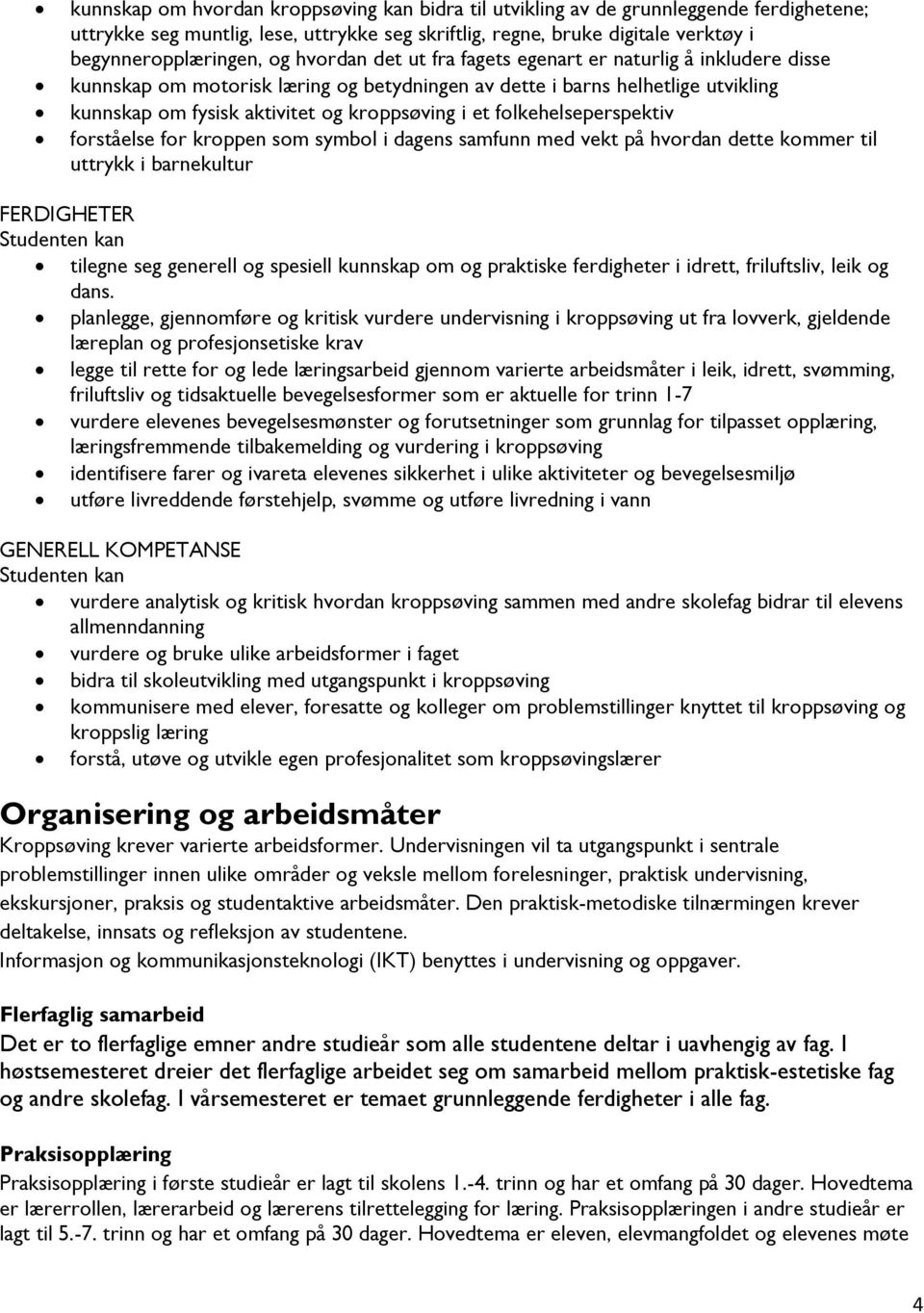 folkehelseperspektiv forståelse for kroppen som symbol i dagens samfunn med vekt på hvordan dette kommer til uttrykk i barnekultur FERDIGHETER Studenten kan tilegne seg generell og spesiell kunnskap