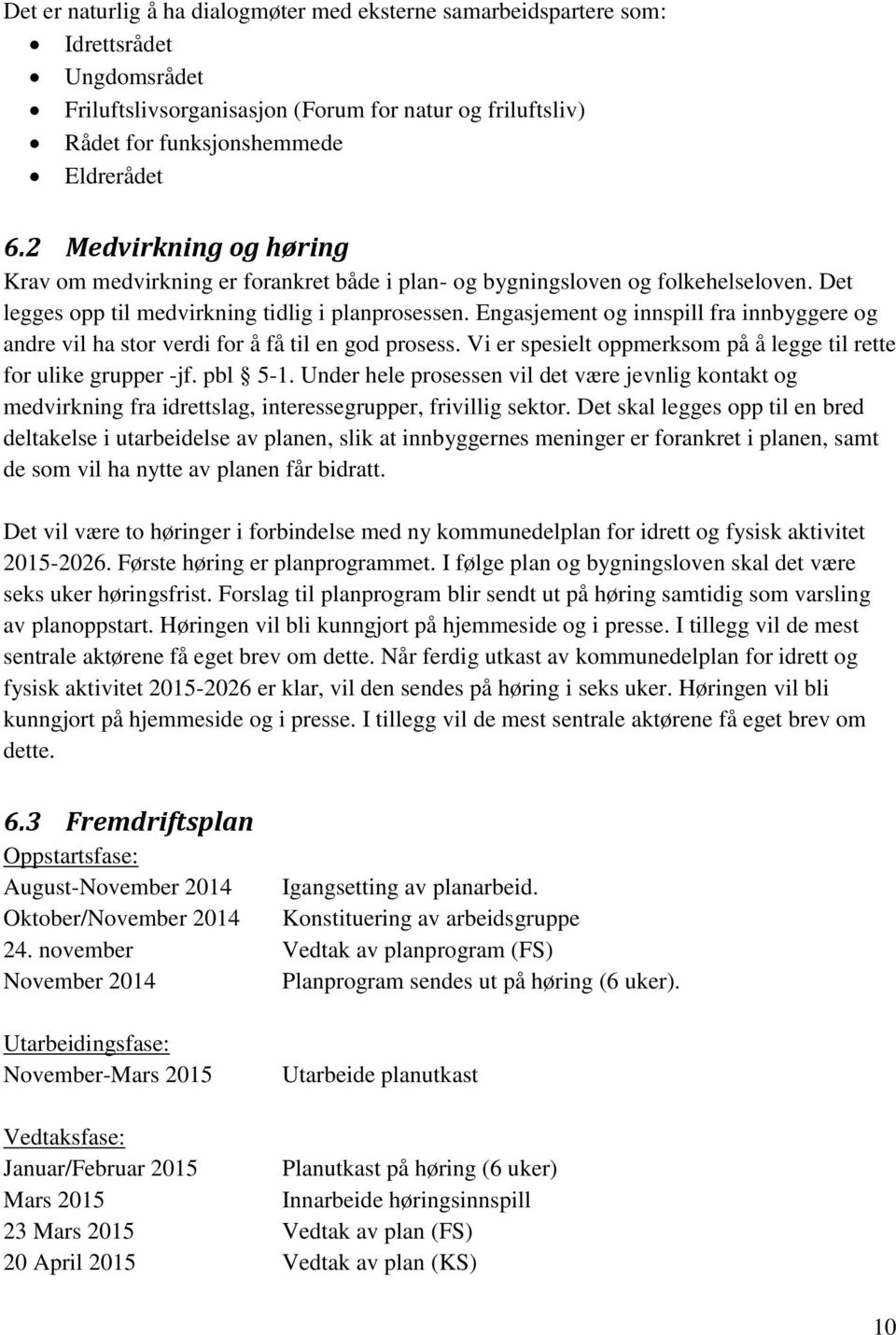 Engasjement og innspill fra innbyggere og andre vil ha stor verdi for å få til en god prosess. Vi er spesielt oppmerksom på å legge til rette for ulike grupper -jf. pbl 5-1.