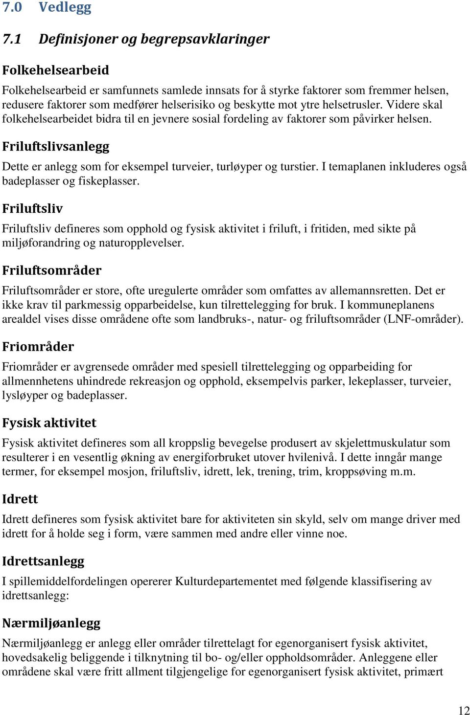 mot ytre helsetrusler. Videre skal folkehelsearbeidet bidra til en jevnere sosial fordeling av faktorer som påvirker helsen.