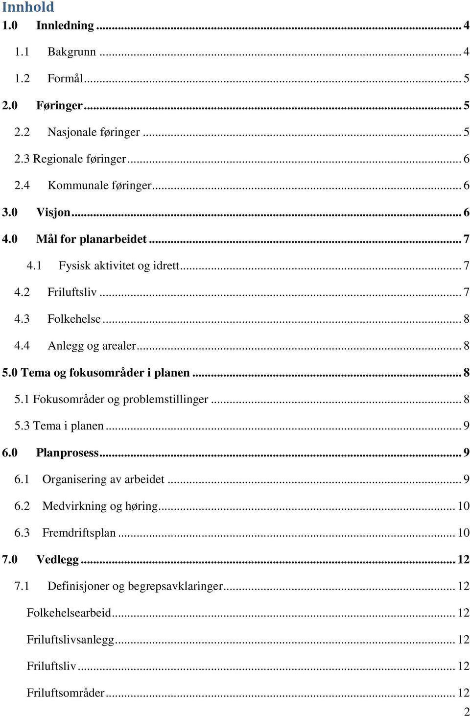 0 Tema og fokusområder i planen... 8 5.1 Fokusområder og problemstillinger... 8 5.3 Tema i planen... 9 6.0 Planprosess... 9 6.1 Organisering av arbeidet... 9 6.2 Medvirkning og høring.