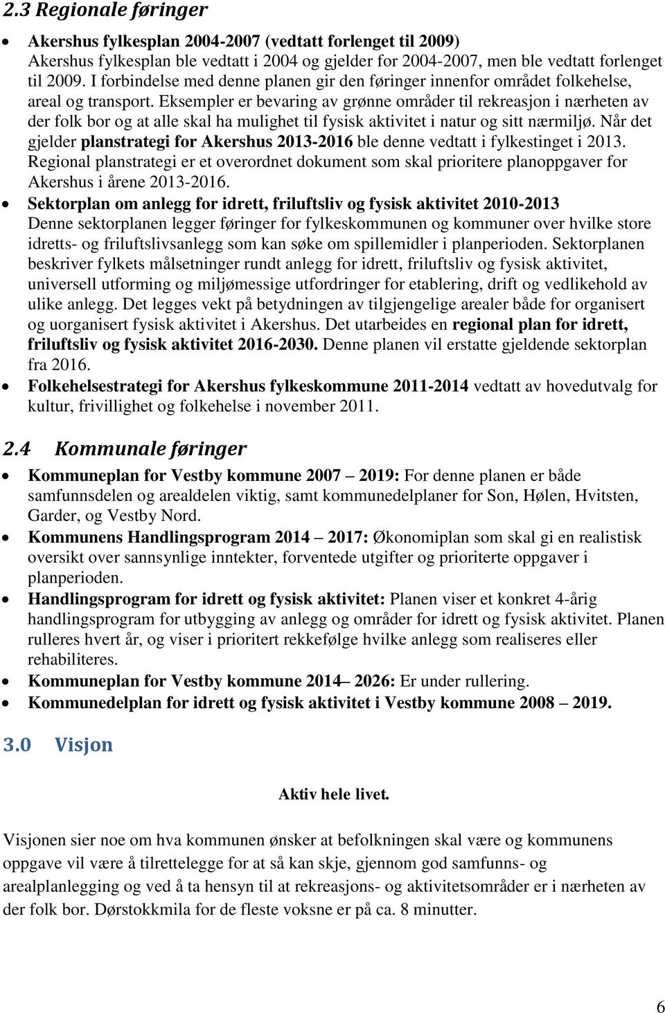 Eksempler er bevaring av grønne områder til rekreasjon i nærheten av der folk bor og at alle skal ha mulighet til fysisk aktivitet i natur og sitt nærmiljø.