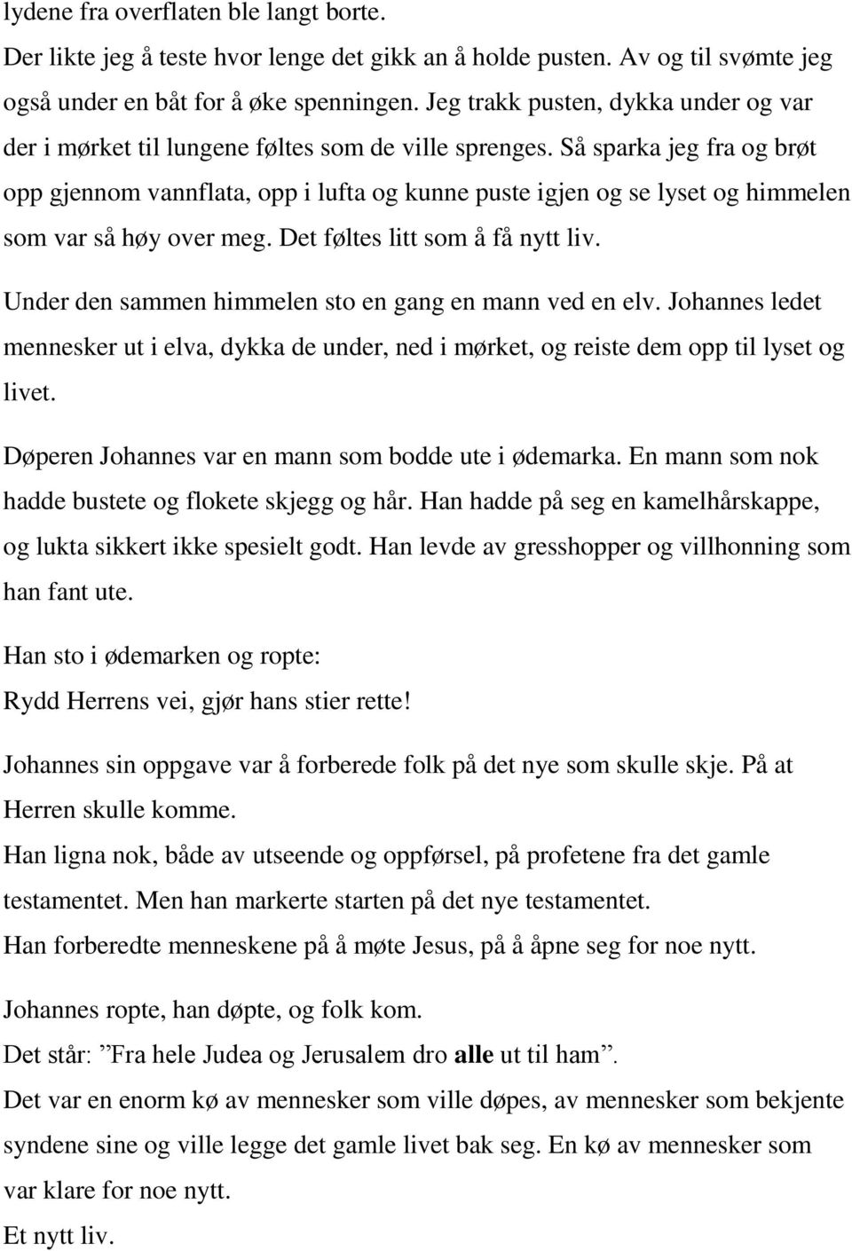 Så sparka jeg fra og brøt opp gjennom vannflata, opp i lufta og kunne puste igjen og se lyset og himmelen som var så høy over meg. Det føltes litt som å få nytt liv.