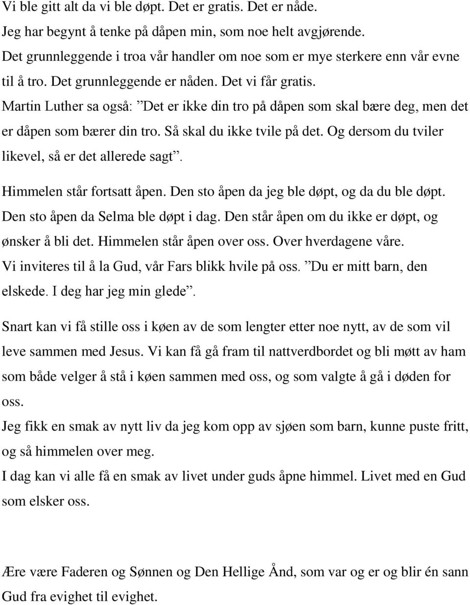 Martin Luther sa også: Det er ikke din tro på dåpen som skal bære deg, men det er dåpen som bærer din tro. Så skal du ikke tvile på det. Og dersom du tviler likevel, så er det allerede sagt.