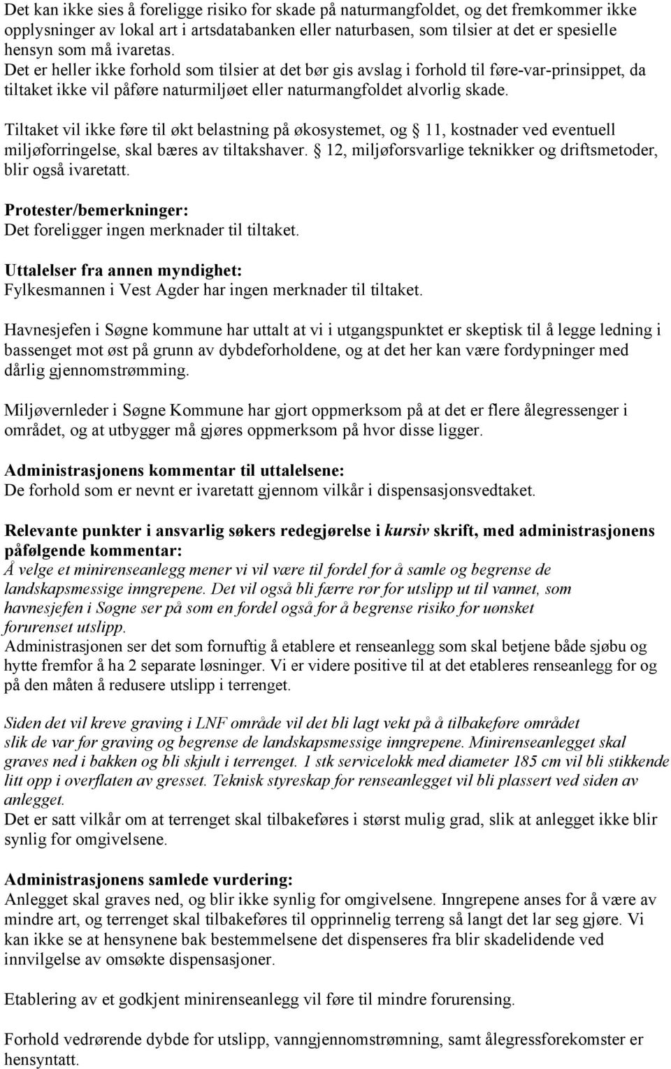 Tiltaket vil ikke føre til økt belastning på økosystemet, og 11, kostnader ved eventuell miljøforringelse, skal bæres av tiltakshaver.