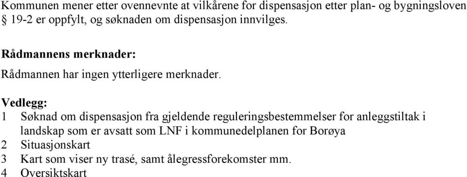 Vedlegg: 1 Søknad om dispensasjon fra gjeldende reguleringsbestemmelser for anleggstiltak i landskap som er