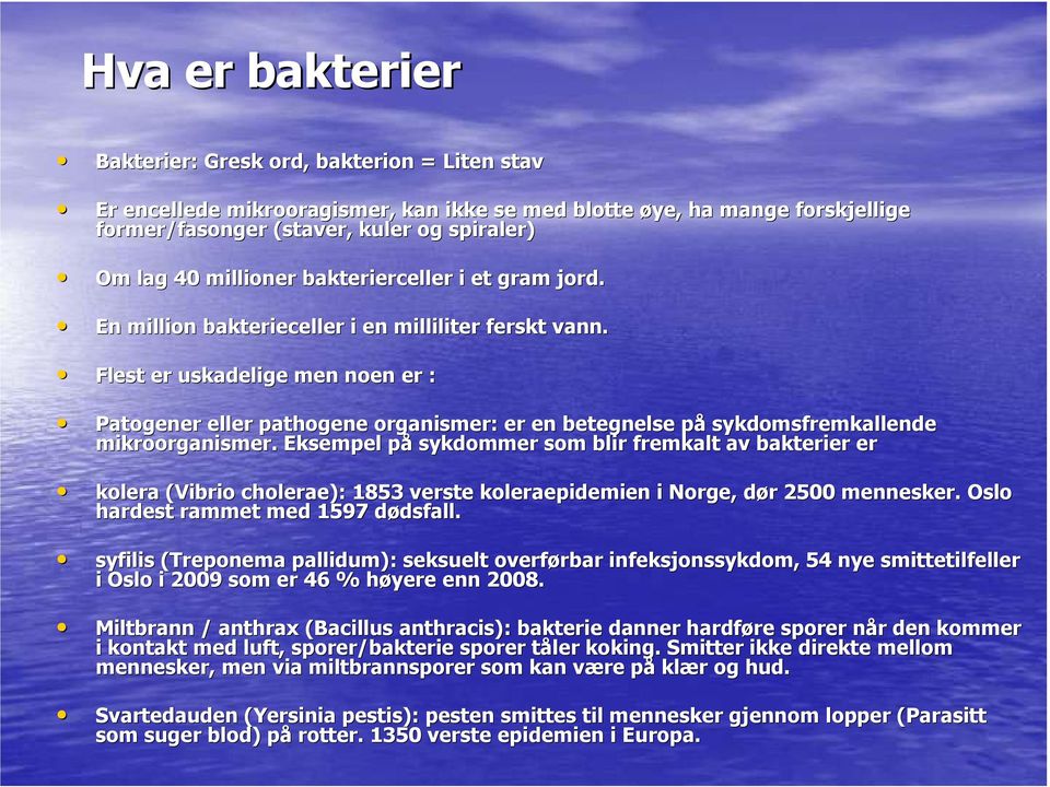 Flest er uskadelige men noen er : Patogener eller pathogene organismer: er en betegnelse påp sykdomsfremkallende mikroorganismer.