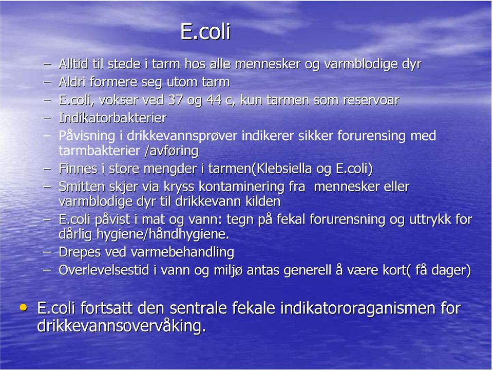 mengder i tarmen(klebsiella og E.coli) Smitten skjer via kryss kontaminering fra mennesker eller varmblodige dyr til drikkevann kilden E.