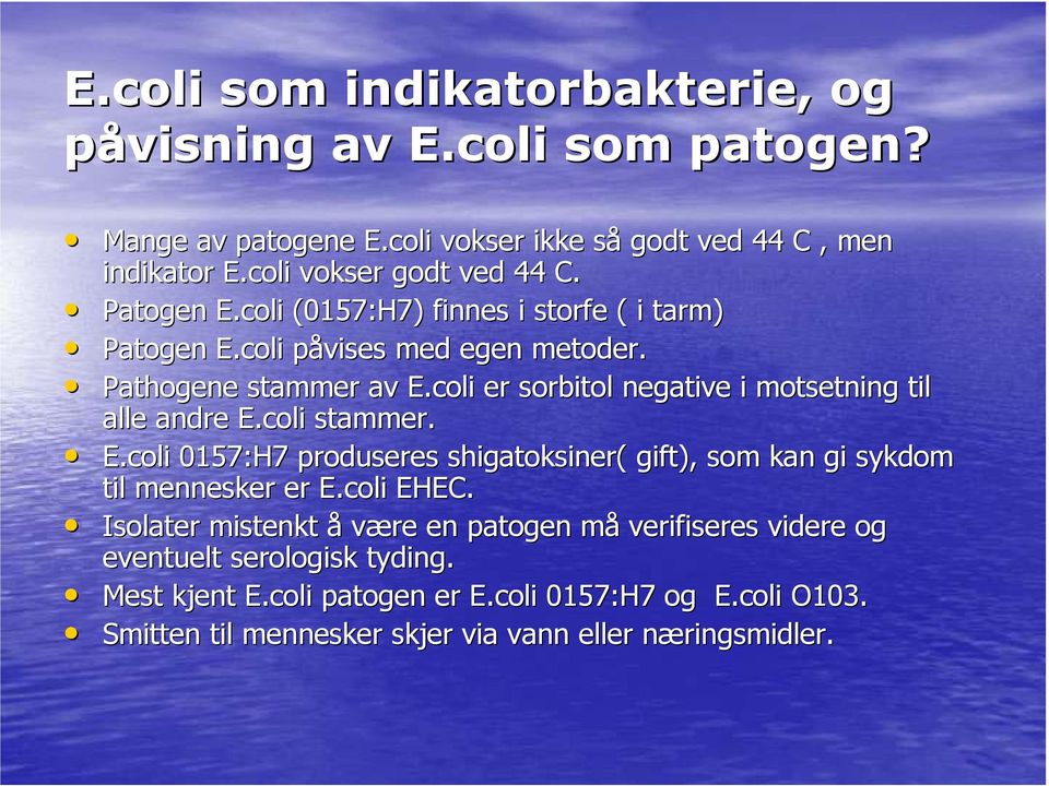 coli er sorbitol negative i motsetning til alle andre E.coli stammer. E.coli 0157:H7 produseres shigatoksiner( gift), som kan gi sykdom til mennesker er E.coli EHEC.