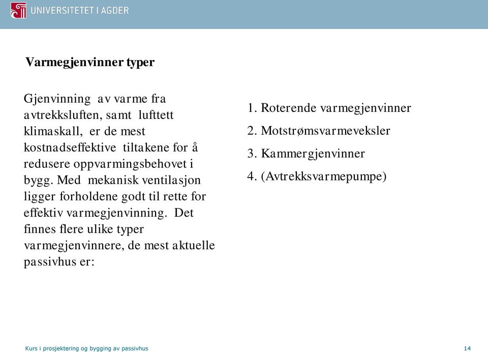 Med mekanisk ventilasjon ligger forholdene godt til rette for effektiv varmegjenvinning.