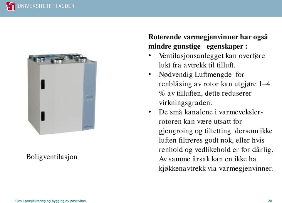 De små kanalene i varmevekslerrotoren kan være utsatt for gjengroing og tiltetting dersom ikke luften filtreres godt nok, eller hvis