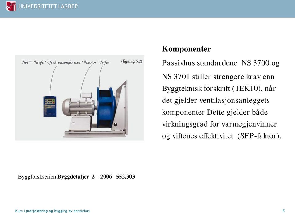 Dette gjelder både virkningsgrad for varmegjenvinner og viftenes effektivitet