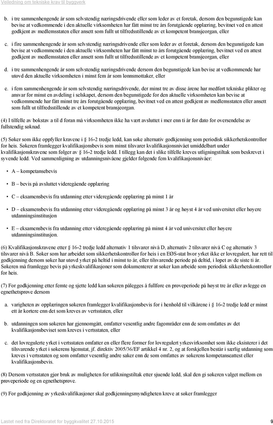 i fire sammenhengende år som selvstendig næringsdrivende eller som leder av et foretak, dersom den begunstigede kan bevise at vedkommende i den aktuelle virksomheten har fått minst to års forutgående