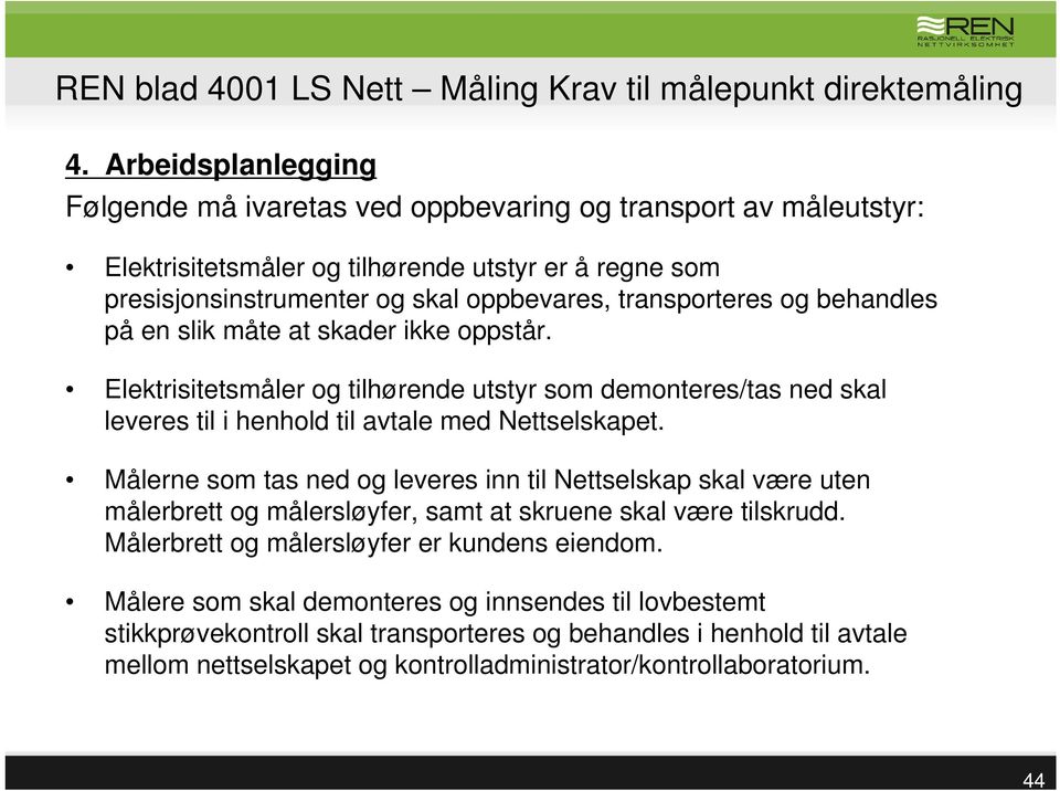 behandles på en slik måte at skader ikke oppstår. Elektrisitetsmåler og tilhørende utstyr som demonteres/tas ned skal leveres til i henhold til avtale med Nettselskapet.