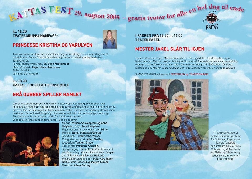 Denne forestillingen hadde premiere på Middelalderfestivalen i Tønsberg i år. Fortelling/kostymer/regi: Siv Ellen Kristianssen. Manus/musikk: Maja Lillian Marcussen. Alder: Fra 4 år.