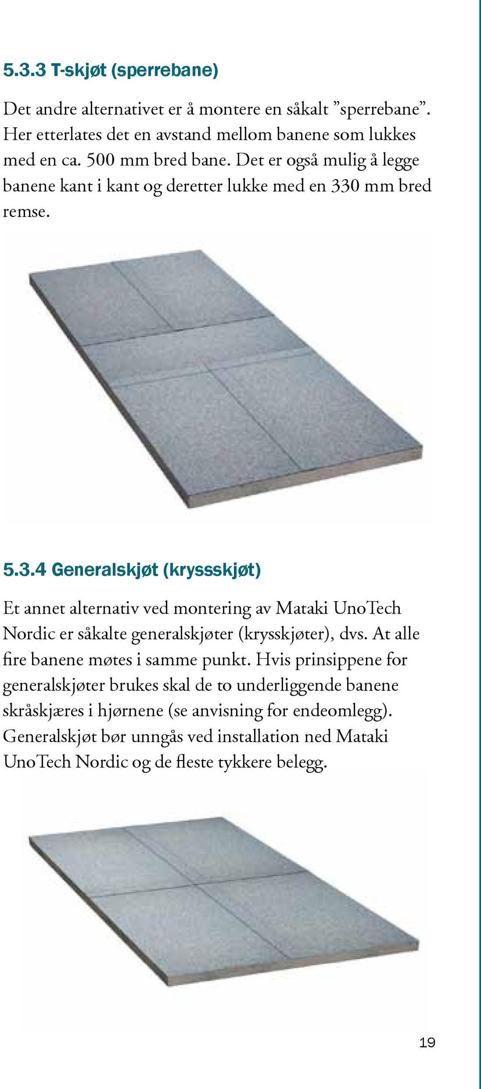 0 mm bred remse. 5.3.4 Generalskjøt (kryssskjøt) Et annet alternativ ved montering av Mataki UnoTech Nordic er såkalte generalskjøter (krysskjøter), dvs.