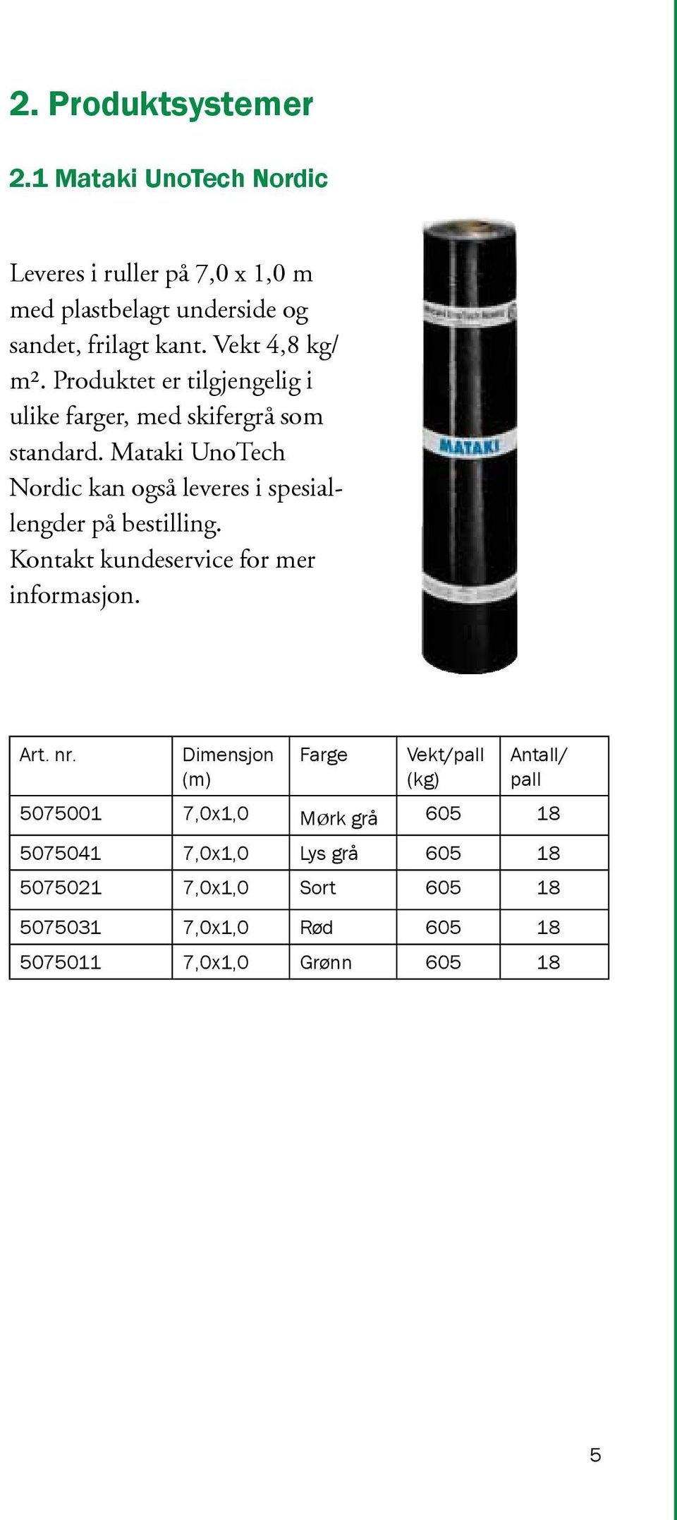 Mataki UnoTech Nordic kan også leveres i spesiallengder på bestilling. Kontakt kundeservice for mer informasjon. Art. nr.