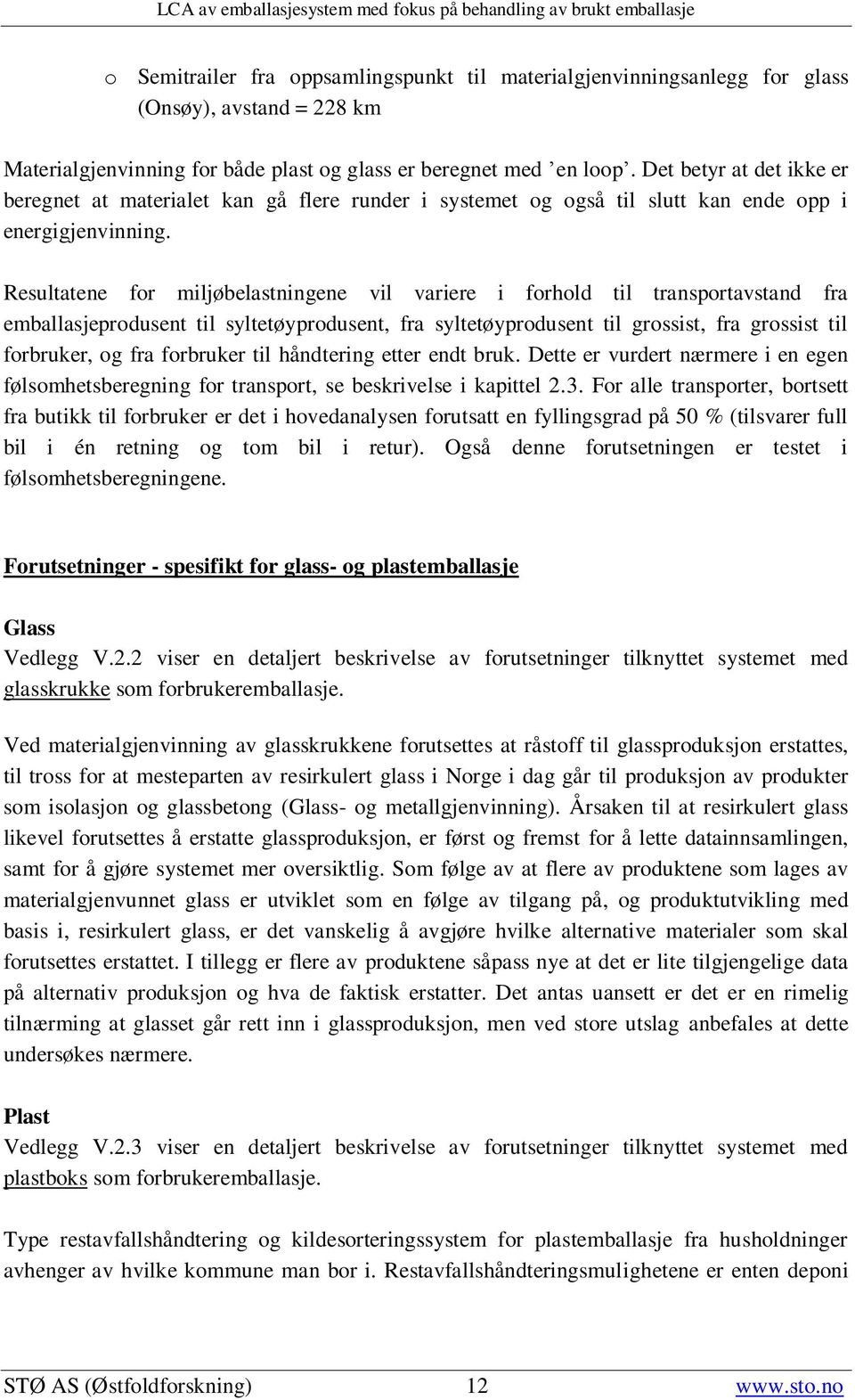 Resultatene for miljøbelastningene vil variere i forhold til transportavstand fra emballasjeprodusent til syltetøyprodusent, fra syltetøyprodusent til grossist, fra grossist til forbruker, og fra