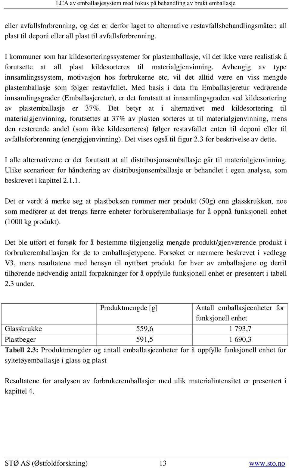 Avhengig av type innsamlingssystem, motivasjon hos forbrukerne etc, vil det alltid være en viss mengde plastemballasje som følger restavfallet.