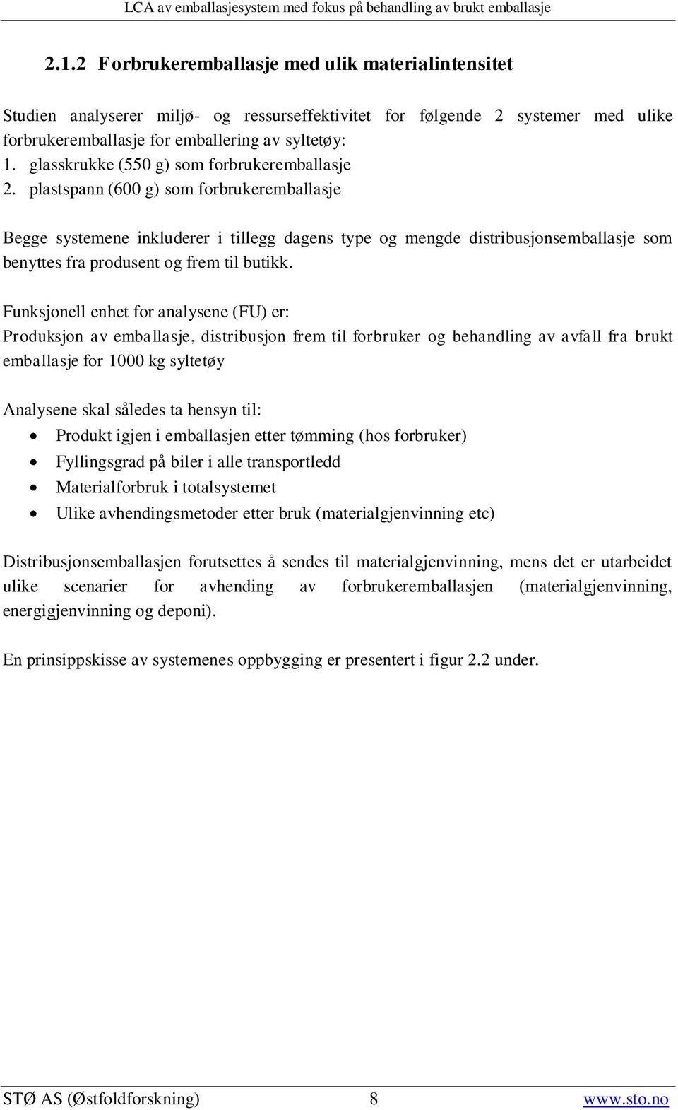 plastspann (600 g) som forbrukeremballasje Begge systemene inkluderer i tillegg dagens type og mengde distribusjonsemballasje som benyttes fra produsent og frem til butikk.