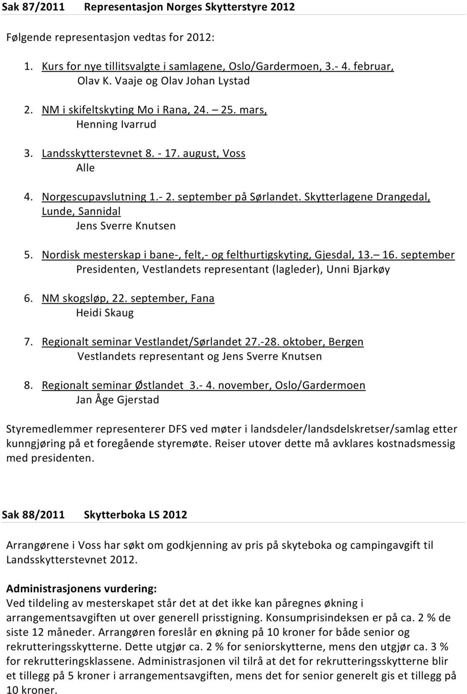 Skytterlagene Drangedal, Lunde, Sannidal Jens Sverre Knutsen 5. Nordisk mesterskap i bane-, felt,- og felthurtigskyting, Gjesdal, 13. 16.