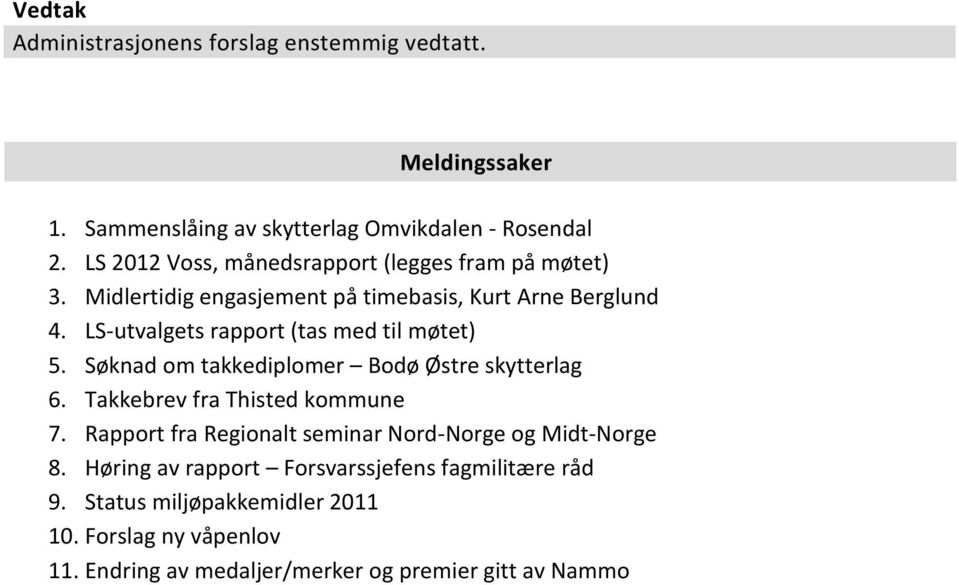 LS-utvalgets rapport (tas med til møtet) 5. Søknad om takkediplomer Bodø Østre skytterlag 6. Takkebrev fra Thisted kommune 7.