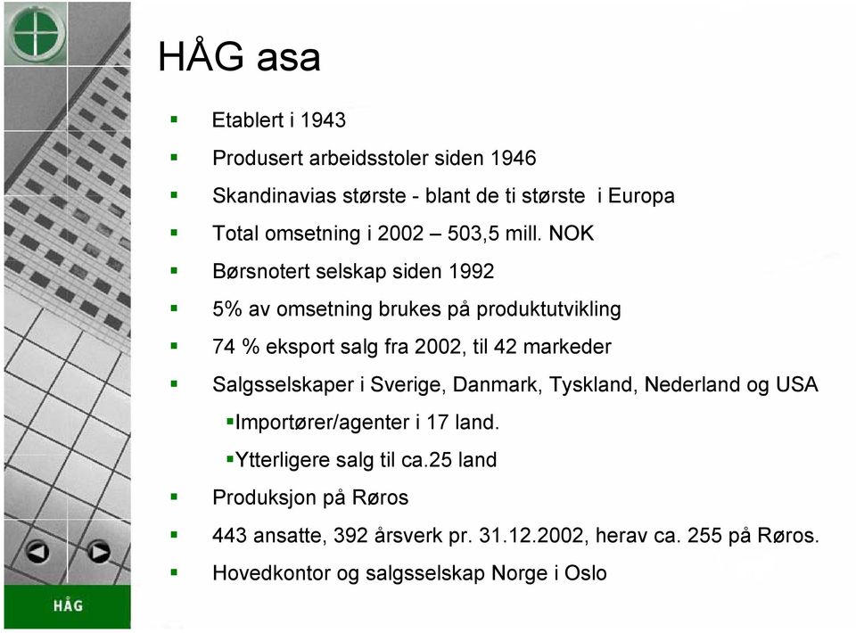 NOK Børsnotert selskap siden 1992 5% av omsetning brukes på produktutvikling 74 % eksport salg fra 2002, til 42 markeder