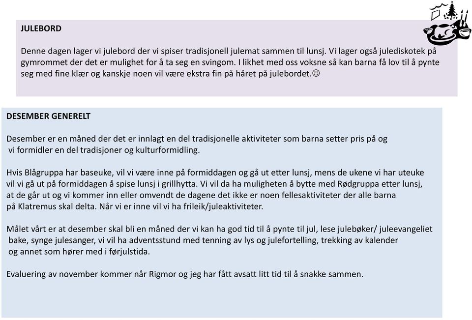 DESEMBER GENERELT Desember er en måned der det er innlagt en del tradisjonelle aktiviteter som barna setter pris på og vi formidler en del tradisjoner og kulturformidling.