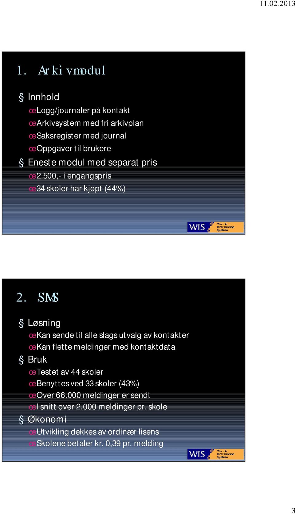 SMS Løsning œ Kan sende til alle slags utvalg av kontakter œ Kan flette meldinger med kontaktdata Bruk œ Testet av 44 skoler œ