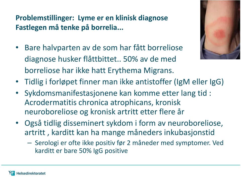 Tidlig i forløpet finner man ikke antistoffer (IgM eller IgG) Sykdomsmanifestasjonene kan komme etter lang tid : Acrodermatitis chronica atrophicans,