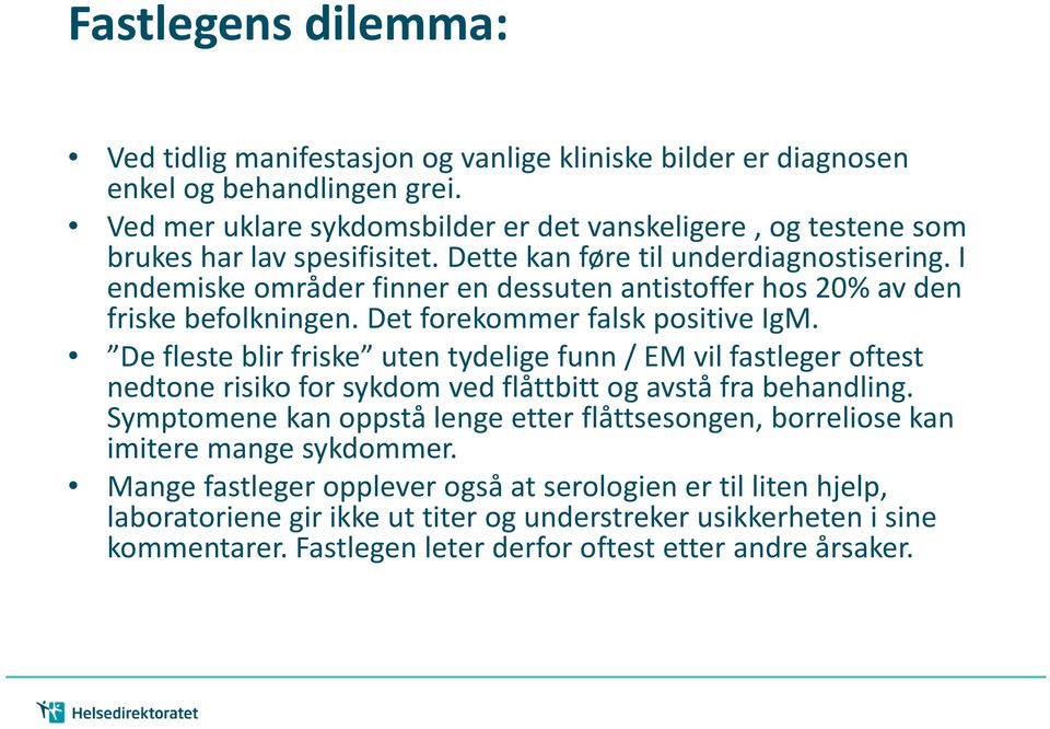 I endemiske områder finner en dessuten antistoffer hos 20% av den friske befolkningen. Det forekommer falsk positive IgM.