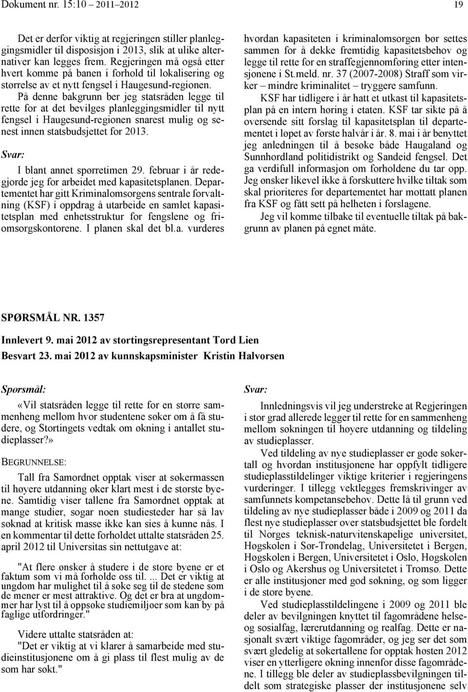 På denne bakgrunn ber jeg statsråden legge til rette for at det bevilges planleggingsmidler til nytt fengsel i Haugesund-regionen snarest mulig og senest innen statsbudsjettet for 2013.