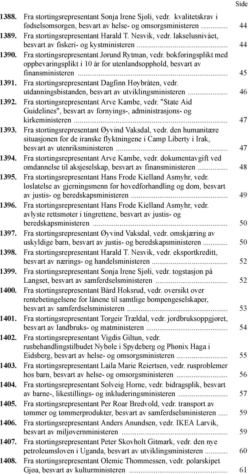 bokføringsplikt med oppbevaringsplikt i 10 år for utenlandsopphold, besvart av finansministeren... 45 1391. Fra stortingsrepresentant Dagfinn Høybråten, vedr.