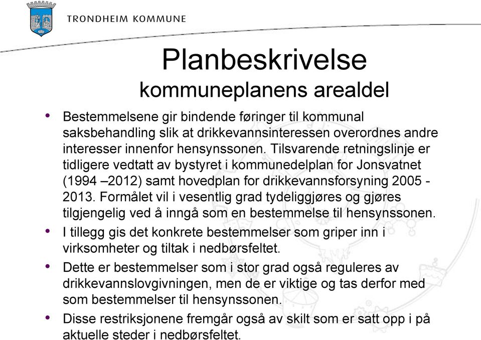 Formålet vil i vesentlig grad tydeliggjøres og gjøres tilgjengelig ved å inngå som en bestemmelse til hensynssonen.