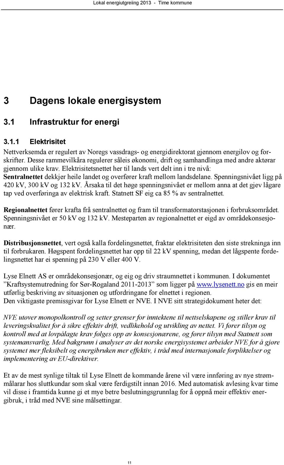 Elektrisitetsnettet her til lands vert delt inn i tre nivå: Sentralnettet dekkjer heile landet og overfører kraft mellom landsdelane. Spenningsnivået ligg på 420 kv, 300 kv og 132 kv.