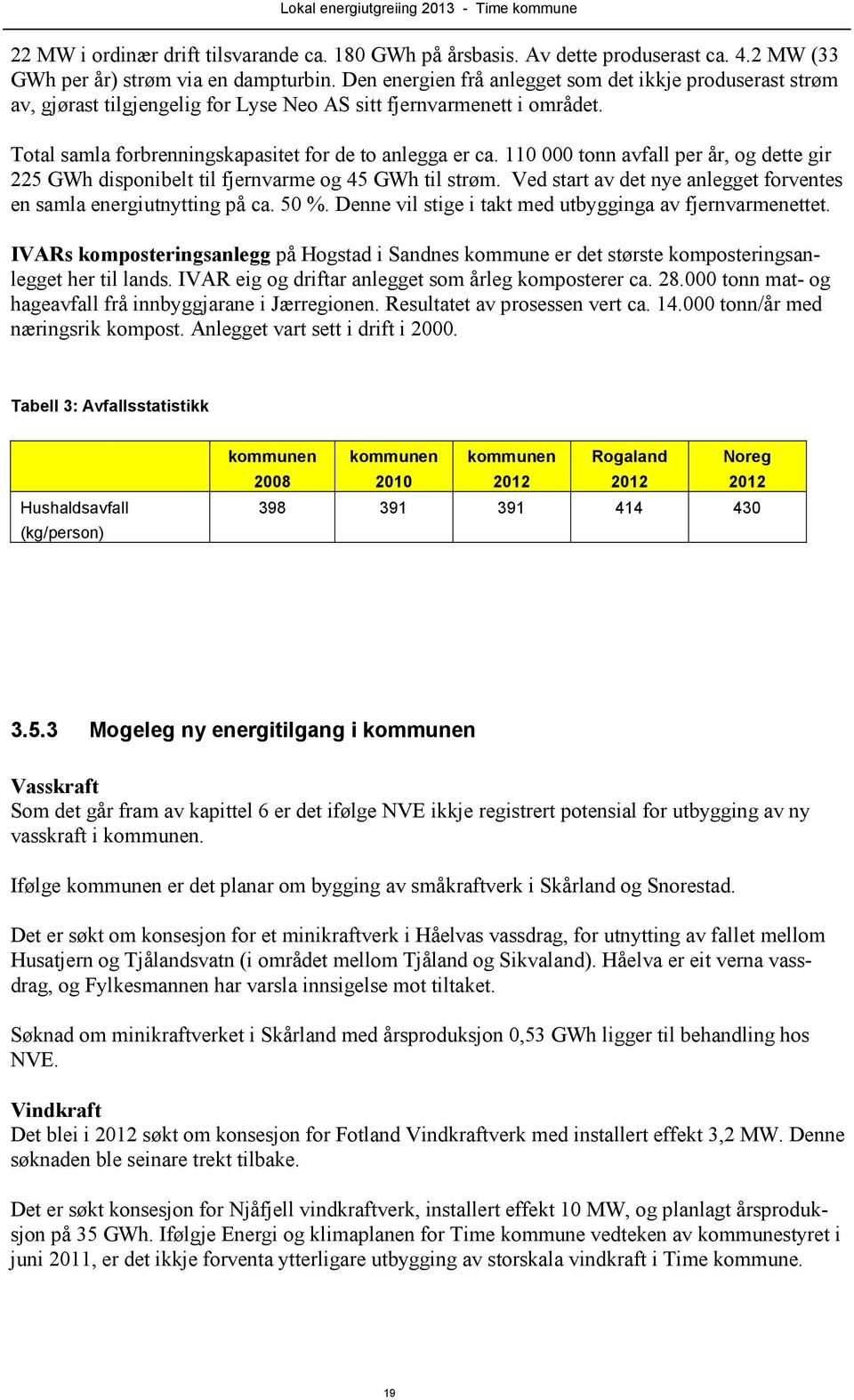 110 000 tonn avfall per år, og dette gir 225 GWh disponibelt til fjernvarme og 45 GWh til strøm. Ved start av det nye anlegget forventes en samla energiutnytting på ca. 50 %.