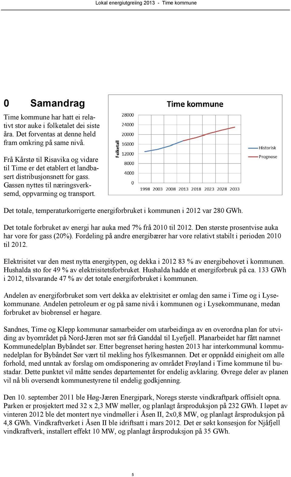 Det totale, temperaturkorrigerte energiforbruket i kommunen i 2012 var 280 GWh. Det totale forbruket av energi har auka med 7% frå 2010 til 2012. Den største prosentvise auka har vore for gass (20%).